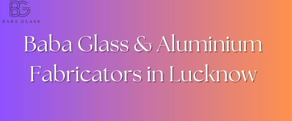 baba-Glass-&-Aluminium-Fabricators-in-Lucknow